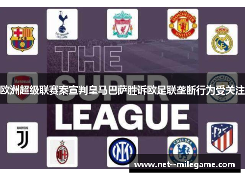 欧洲超级联赛案宣判皇马巴萨胜诉欧足联垄断行为受关注 欧洲超级联赛案宣判皇马巴萨胜诉欧足联垄断行为受关注